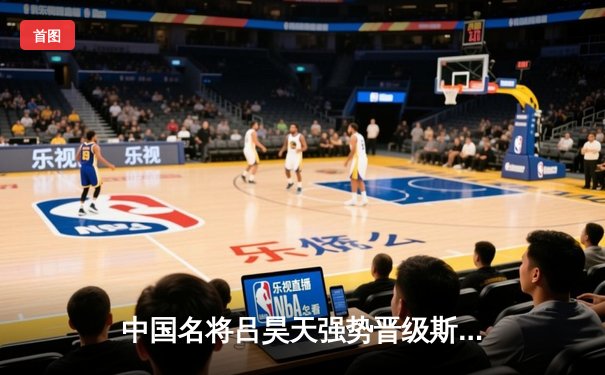 中国名将吕昊天强势晋级斯诺克国锦赛八强，单杆破百展现绝对统治力