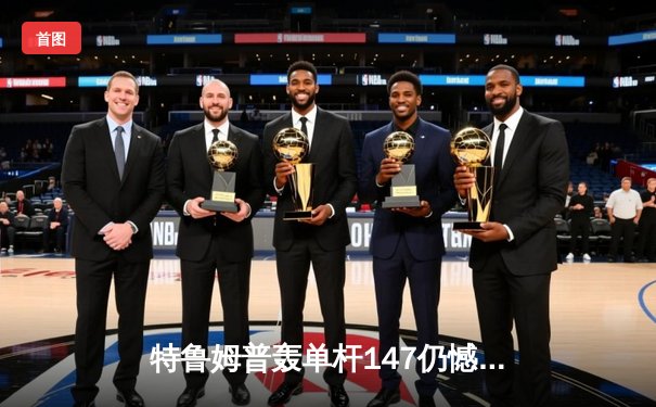 特鲁姆普轰单杆147仍憾负 塞尔比沉稳逆转晋级大师赛四强