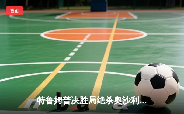 特鲁姆普决胜局绝杀奥沙利文 上海大师赛上演史诗级对决