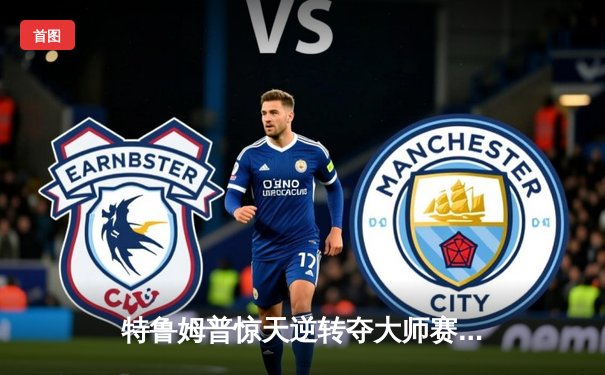 特鲁姆普惊天逆转夺大师赛桂冠，奥沙利文决胜局憾负