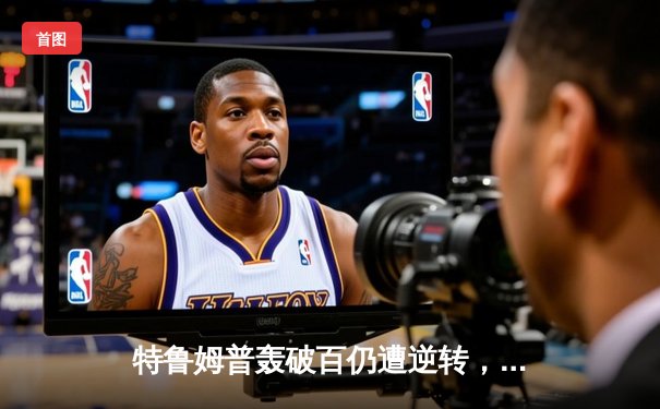 特鲁姆普轰破百仍遭逆转，塞尔比决胜局绝杀晋级大师赛四强