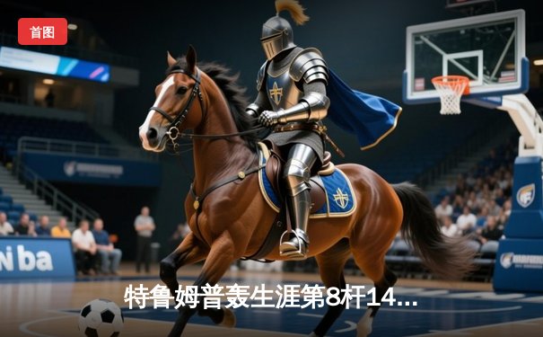 特鲁姆普轰生涯第8杆147满分杆 中国赛上演史诗级逆转